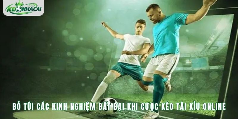 Bỏ túi các kinh nghiệm bất bại khi cược kèo tài xỉu online