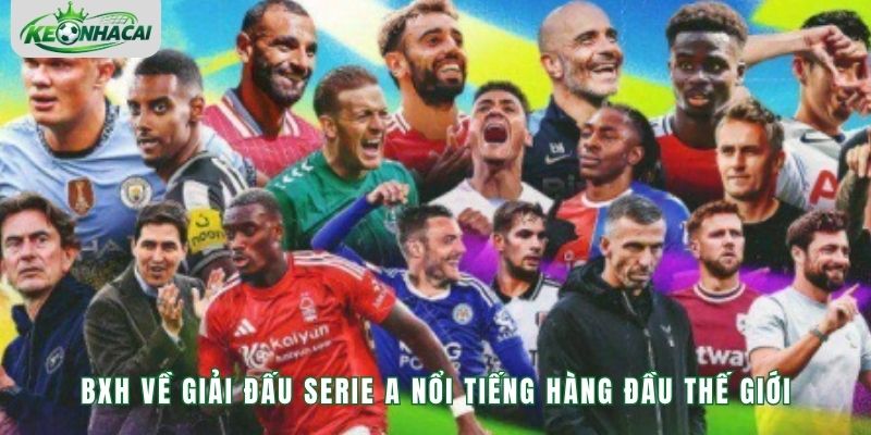 BXH về giải đấu Serie A nổi tiếng hàng đầu thế giới