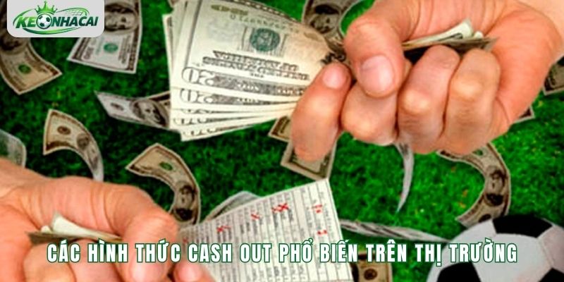 Các hình thức Cash Out phổ biến trên thị trường