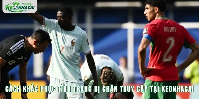 Cách khắc phục tình trạng bị chặn truy cập tại Keonhacai