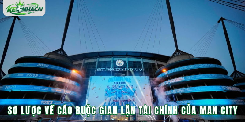 Sơ lược bức tranh toàn cảnh về cáo buộc gian lận tài chính của Man City