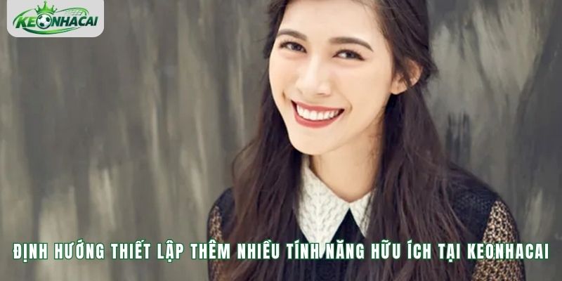 Định hướng thiết lập thêm nhiều tính năng hữu ích tại Keonhacai