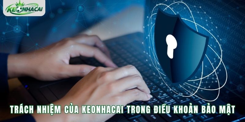 Trách nhiệm của Keonhacai trong điều khoản bảo mật