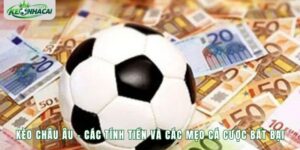Kèo Châu Âu - Các Tính Tiền Và Các Mẹo Cá Cược Bất Bại
