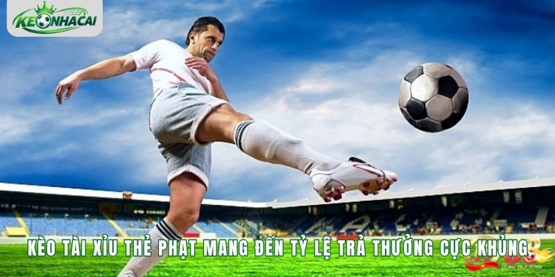 Kèo tài xỉu thẻ phạt mang đến tỷ lệ trả thưởng cực khủng