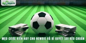Mẹo Cược Xiên Hay – Chiến Lược Lựa Chọn Kèo Có Cơ Sở