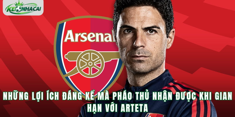 Những lợi ích đáng kể mà Pháo thủ nhận được khi gian hạn với Arteta