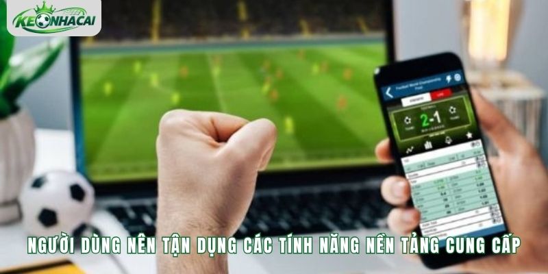 Người dùng nên tận dụng các tính năng nền tảng cung cấp