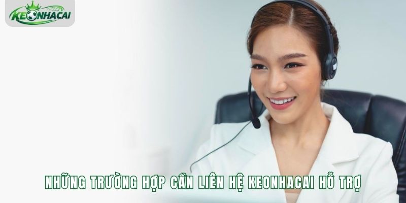 Những trường hợp cần liên hệ keonhacai hỗ trợ