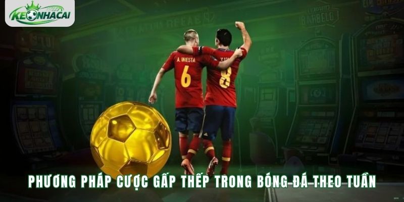 Phương pháp cược gấp thếp trong bóng đá theo tuần