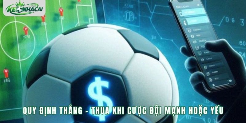 Quy định thắng - thua khi cược đội mạnh hoặc yếu