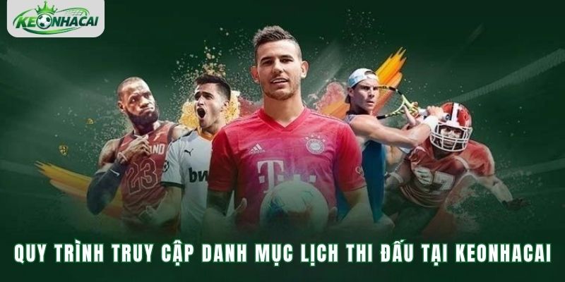 Quy trình truy cập danh mục lịch thi đấu tại Keonhacai