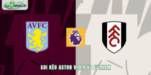 Soi kèo Aston Villa vs Fulham 03h00 01/11 - NHA 2026/27