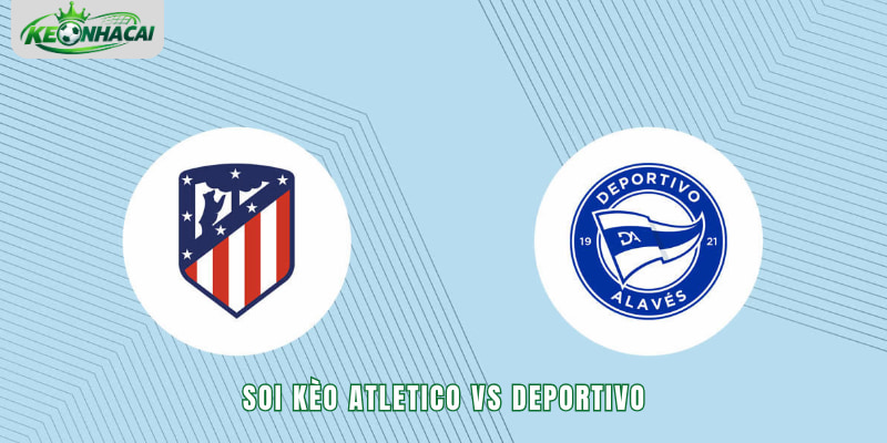 Soi kèo Atletico vs Deportivo 2h00 25/10 - La Liga 2026/27