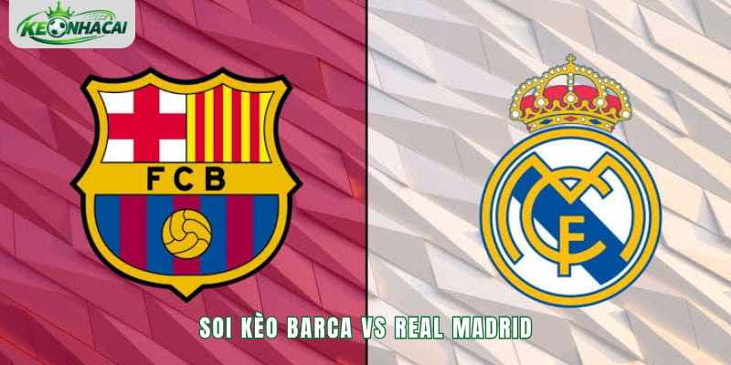 Soi kèo Barca vs Real Madrid 3h00 26/10 - La Liga 2026/27