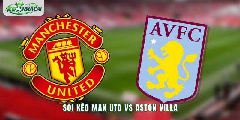Soi kèo Man Utd vs Aston Villa 23h30 08/11 - NHA 2026/27