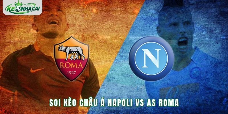 Tỷ lệ kèo châu Á giữa Napoli và As Roma