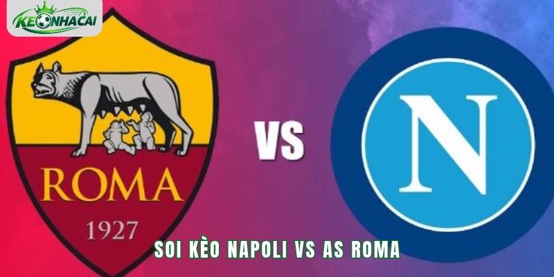 Soi kèo Napoli vs AS Roma 23h00 24/10 - Vòng 8 Serie A 2026/27