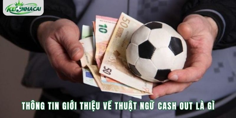 Thông tin giới thiệu về thuật ngữ cash out là gì