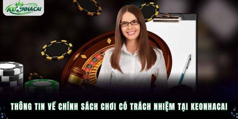 Thông tin về chính sách chơi có trách nhiệm tại Keonhacai