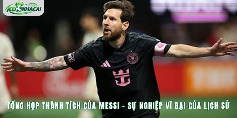 Tổng Hợp Thành Tích Của Messi - Sự Nghiệp Vĩ Đại Của M10