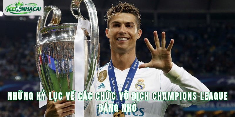 Những kỷ lục về các chức vô địch Champions League đáng nhớ