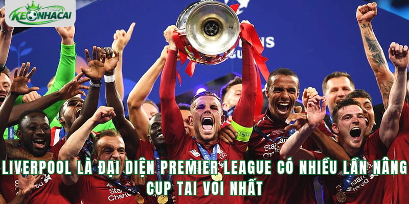 Liverpool là đại diện Premier League có nhiều lần nâng cup tai voi nhất