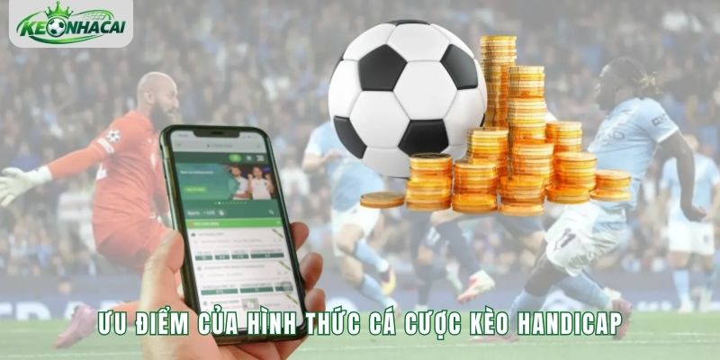 Ưu điểm của hình thức cá cược kèo Handicap